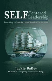 Jackie Bailey - SELF Centered Leadership: Becoming Influential, Intentional and Exceptional, Häftad
