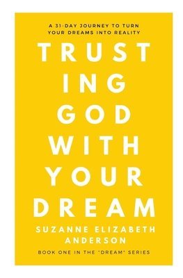 Suzanne Elizabeth Anderson - Trusting God with Your Dream: A 31-Day Transformation for Trusting God with Your: Book One in the "Your Dream" Series, Häftad. Tillgänglighet: Lägg i varukorg