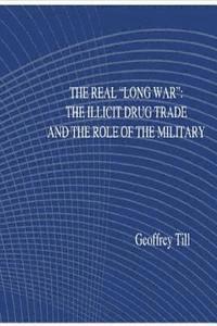 U S Department of Defense - The Real "Long War": The Illicit Drug Trade and the Role of the Military, Häftad