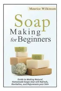Maurice Wilkinson - Soap Making for Beginners: Guide to Making Natural Homemade Soaps that will Refresh, Revitalize, and Rejuvenate your Skin, Häftad. Tillgänglighet: Lägg i varukorg