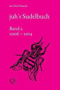 juh's Sudelbuch (Band 2: 2006 bis 2014)