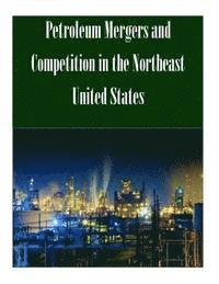 Federal Trade Commission - Petroleum Mergers and Competition in the Northeast United States, Häftad. Tillgänglighet: Lägg i varukorg
