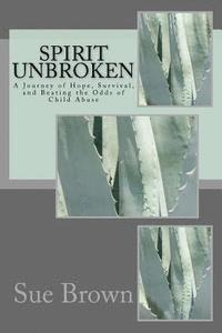 Sue Brown - Spirit Unbroken: A journey of Hope, Survival, and Beating the Odds of Child Abuse, Häftad. Tillgänglighet: Lägg i varukorg