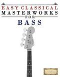 Easy Classical Masterworks for Bass: Music of Bach, Beethoven, Brahms, Handel, Haydn, Mozart, Schubert, Tchaikovsky, Vivaldi and Wagner