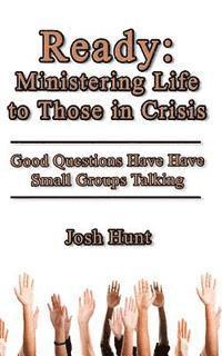 Ready: Ministering Life to Those in Crisis: Good Questions Have Small Groups Talking