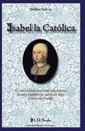 Isabel la Catolica: La mitica reina que forjo una Espana grande y poderosa, unificada bajo el reino de Castilla