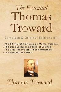 Thomas Troward - The Essential Thomas Troward: Complete & Original Editions of The Edinburgh Lectures on Mental Science, The Dore Lectures on Mental Science, The Cre, Häftad
