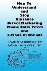 Gillian King - How To Understand & Stop Nuisance Direct Marketing Phone Calls, Texts & E-mails In The UK: A Guide To Understanding Your Rights & How to Uphold Them, Häftad. Tillgänglighet: Lägg i varukorg
