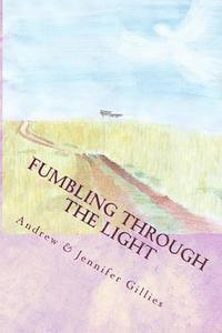 Jennifer Gillies, Andrew Gillies - Fumbling Through the Light: A Family's Journey to Joy, Häftad