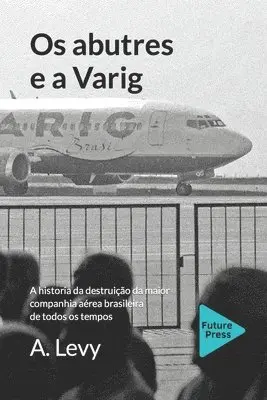 A. Levy - Os abutres e a Varig: A historia da destruicao da maior companhia aerea brasileira de todos os tempos, Häftad. Tillgänglighet: Lägg i varukorg