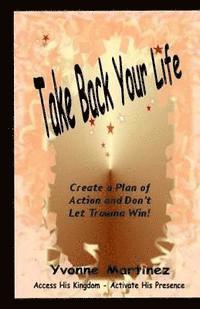 Yvonne Martinez - Take Back Your Life: Create a Plan of action and Don't Let Trauma Win!, Häftad