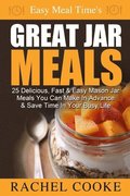 Easy Meal Time's GREAT JAR MEALS: 25 Delicious, Fast & Easy Mason Jar Meals You Can Make In Advance & Save Time In Your Busy Life