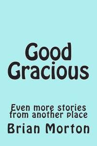 Brian Morton - Good Gracious: Even more stories from another place, Häftad. Tillgänglighet: Lägg i varukorg