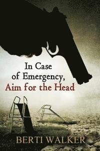 Berti Walker - In Case of Emergency, Aim for the Head, Häftad. Tillgänglighet: Lägg i varukorg