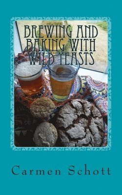 Carmen Schott - Brewing and baking with wild yeasts: adventures in traditional fermentation, Häftad. Tillgänglighet: Lägg i varukorg