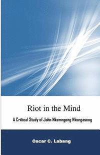 Oscar C. Labang - Riot in the Mind: A Critical Study of John Nkemngong Nkengasong, Häftad