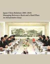 Institute for National Strategic Studies - Japan-China Relations 2005-2010: Managing Between a Rock and a Hard Place, Häftad. Tillgänglighet: Lägg i varukorg