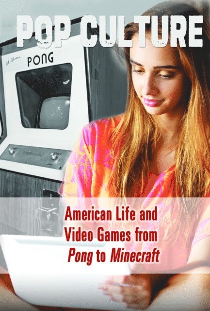 Kathryn Hulick - American Life and Video Games from Pong to Minecraft(R), E-bok