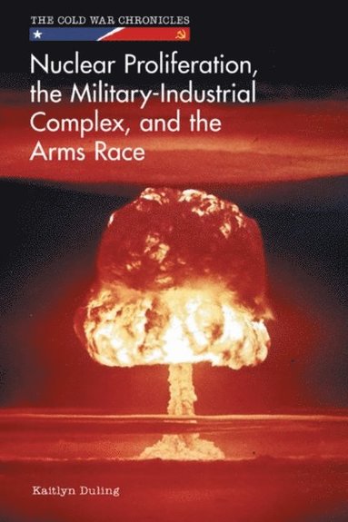 Kaitlyn Duling - Nuclear Proliferation, the Military-Industrial Complex, and the Arms Race, E-bok