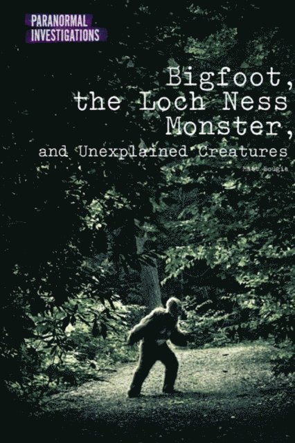 Matt Bougie - Bigfoot, the Loch Ness Monster, and Unexplained Creatures, E-bok