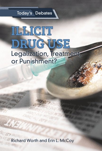 Richard Worth, Erin L. McCoy - Illicit Drug Use: Legalization, Treatment, or Punishment?, E-bok