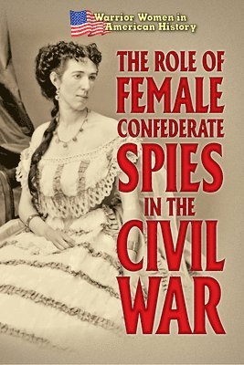 Hallie Murray - The Role of Female Confederate Spies in the Civil War, Inbunden