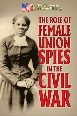 Hallie Murray - The Role of Female Union Spies in the Civil War, Inbunden