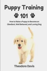 Theodore Davis - Puppy Training 101: How to Raise a Puppy to Become an Obedient, Well Behaved, and Loving Dog, Häftad. Tillgänglighet: Lägg i varukorg