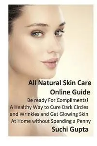 Suchi Gupta - All Natural Skin Care Online Guide: Be Ready for Compliments! A Healthy Way to Cure Dark Circles and Wrinkles and Get Glowing Skin at Home Without Spe, Häftad. Tillgänglighet: Lägg i varukorg