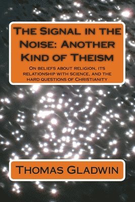 Thomas Gladwin - The Signal in the Noise: Another Kind of Theism, Häftad