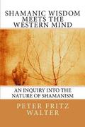 Shamanic Wisdom Meets the Western Mind: An Inquiry into the Nature of Shamanism