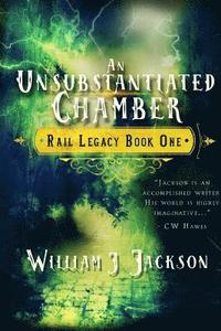 An Unsubstantiated Chamber: Book One of the Rail Legacy