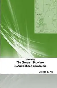 Joseph L. Nfi - Celebrating the Eleventh Province in Anglophone Cameroon, Häftad. Tillgänglighet: Lägg i varukorg