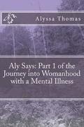 Aly Says: Part 1 of the Journey into Womanhood with a Mental Illness