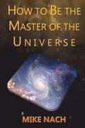 HOW to BE the MASTER of the UNIVERSE