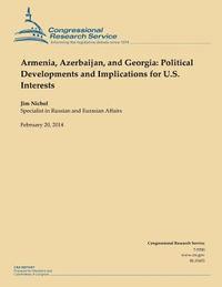 Armenia, Azerbaijan, and Georgia: Political Developments and Implications for U.S. Interests