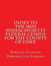 Deborah Lee Larsson, Rebecca Sullivan - Index to the 1800 Massachusetts Federal Census for the County of Essex, Häftad
