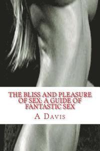 A. Davis - The Bliss And Pleasure Of Sex: A Guide Of Fantastic Sex, Häftad. Tillgänglighet: Lägg i varukorg