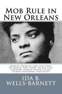 Ida B. Wells-Barnett - Mob Rule in New Orleans: Robert Charles and his fight to death, the story of his life, burning human beings alive, other lynching statistics, Häftad. Tillgänglighet: Lägg i varukorg