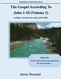 The Gospel According To John 1-10 (Volume 1): A unique verse-by-verse study of the Bible
