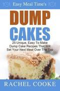 Easy Meal Time's - Dump Cake Recipes: : 25 Unique, Easy To Make Dump Cake Recipes That Will Set Your Next Meal Over The Top