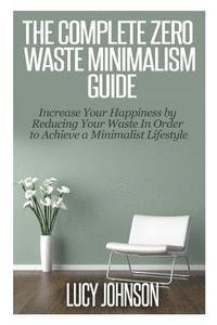 Lucy Johnson - The Complete Zero Waste Minimalism Guide: Increase your Happiness by Reducing your Waste in Order to Achieve a Minimalist Lifestyle, Häftad. Tillgänglighet: Lägg i varukorg