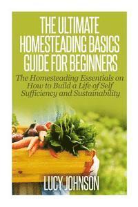 Lucy Johnson - The Ultimate Homesteading Basics Guide for Beginners: The Homesteading Essentials on How to Build a Life of Self Sufficiency and Sustainability, Häftad. Tillgänglighet: Lägg i varukorg