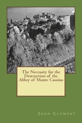 John G. Clement - The Necessity for the Destruction of the Abbey of Monte Cassino, Häftad. Tillgänglighet: Lägg i varukorg