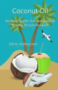 Gene Ashburner - Coconut Oil: Amazing Health, Skin And Cooking Benefits - Recipes Included, Häftad. Tillgänglighet: Lägg i varukorg