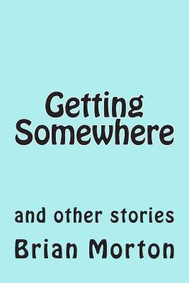 Brian Morton - Getting Somewhere: and other stories, Häftad. Tillgänglighet: Lägg i varukorg