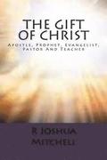 The Gift Of Christ: Apostle, Prophet, Evangelist, Pastor And Teacher