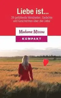 Madame Missou - Liebe ist... 39 gefühlvolle Weisheiten, Gedichte und Geschichten über die Liebe, Häftad. Tillgänglighet: Lägg i varukorg