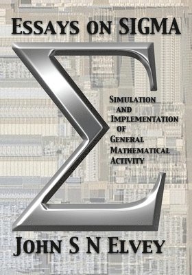 John S. N. Elvey, Ray D'Inverno - Essays on SIGMA: Simulation and Implementation of General Mathematical Activity, Häftad. Tillgänglighet: Lägg i varukorg