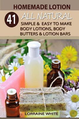 Lorraine White - Homemade Lotion: 41 All Natural Simple & Easy To Make Body Lotions, Body Butters & Lotion Bars: Amazing Organic Recipes To Heal, Nouris, Häftad